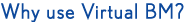 Why use Virtual BM?